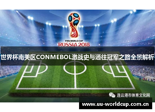 世界杯南美区CONMEBOL激战史与通往冠军之路全景解析